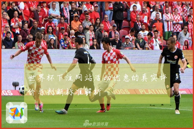 世界杯下注网站活动优惠的真实评价与判断标准解析